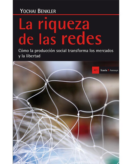 La Riqueza De Las Redes: Cómo La Producción Social Transforma Los Mercados Y La Libertad 1