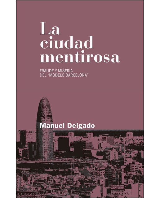 La Ciudad Mentirosa: Fraude Y Miseria Del Modelo Barcelona 1