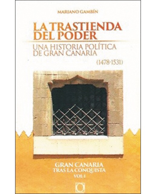 La trastienda del poder. : Una historia política de gran canaria