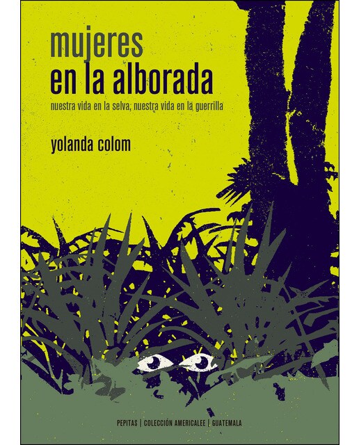 Mujeres En La Alborada: Nuestra Vida En La Selva. Nuestra Vida En La Guerrilla 1