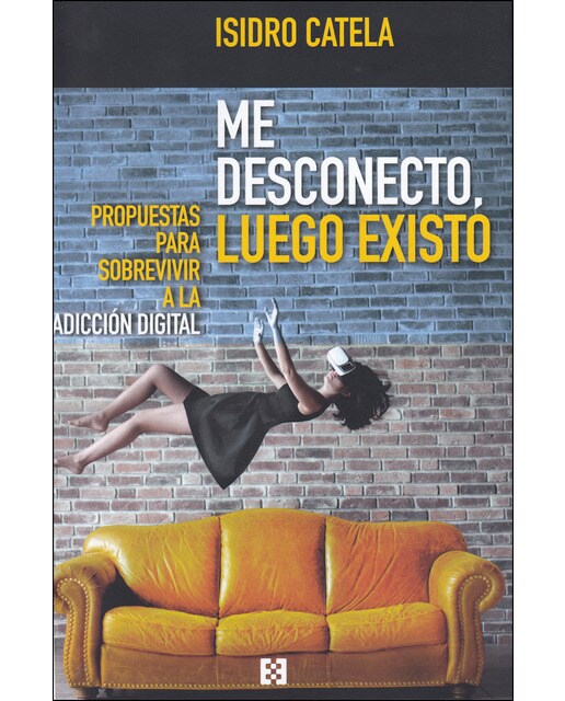 Me Desconecto. Luego Existo: Propuestas Para Sobrevivir A La Adicción Digital 1