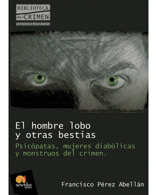 El hombre lobo y otras bestias: Psicópatas, mujeres diabólicas y monstruos del crimen