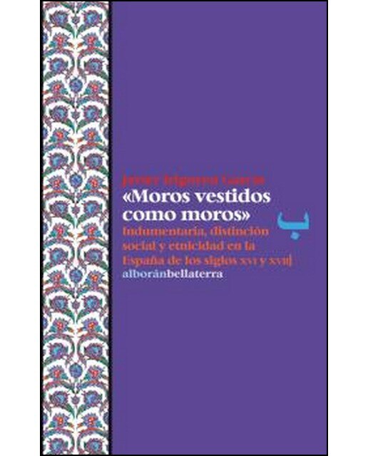 Moros Vestidos Como Moros: Indumentaria. Distinción Social Y Etnicidad En La España De Los Siglos XVI Y XVII 1