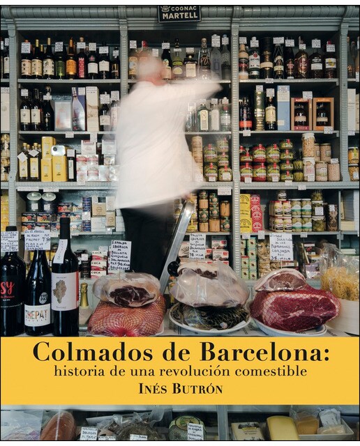 Colmados De Barcelona: Historia De Una Revolución Comestible 1
