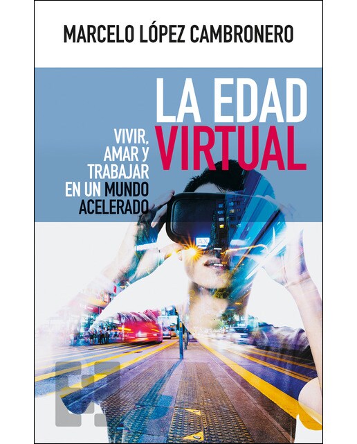La Edad Virtual: Vivir. Amar Y Trabajar En Un Mundo Acelerado 1