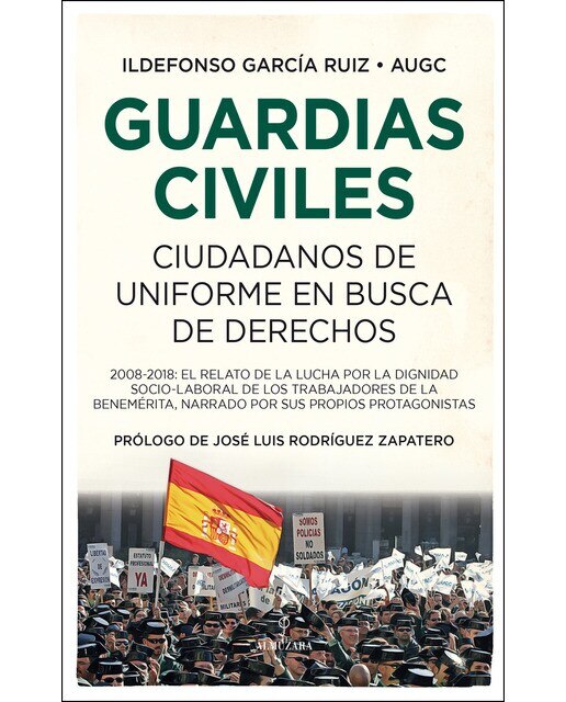 Guardias civiles, ciudadanos de uniforme en busca de derechos: 2008-2018: el relato de la lucha por la dignidad socio-laboral de los trab (Capa mole) 1