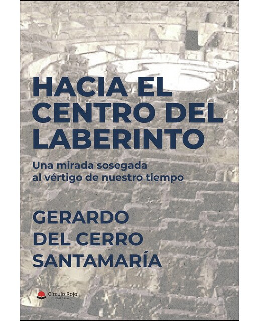 Hacia el centro del laberinto. Una mirada sosegada al vértigo de nuestro tiempo(Tapa blanda) 1