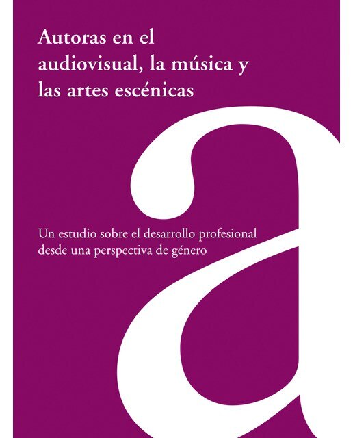 Autoras en el audiovisual, la música y las artes escénicas: un estudio sobre el desarrollo profesional desde una perspectiva de género