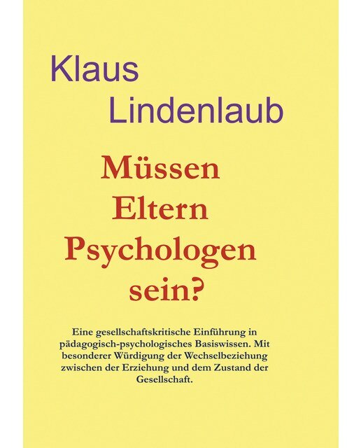 Müssen Eltern Psychologen sein?: Eine gesellschaftskritische Einführung in pädagogisch-psychologisches Basiswissen. Mit Akzentuierung der (Capa mole) 1