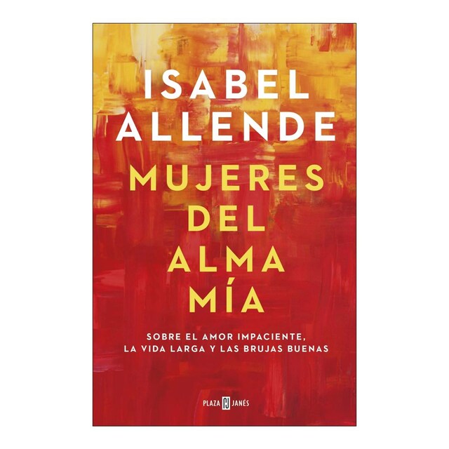 Mujeres del alma mía: Sobre el amor impaciente, la vida larga y las brujas buenas (Tapa dura)