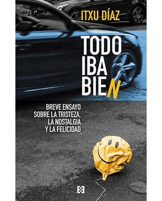 Todo iba bien: breve ensayo sobre la tristeza, la nostalgia y la felicidad 1