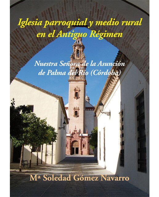 Iglesia parroquial y medio rural en el antiguo régimen: nuestra señora de la asunción de palma del río (córdoba)(Tapa blanda) 1