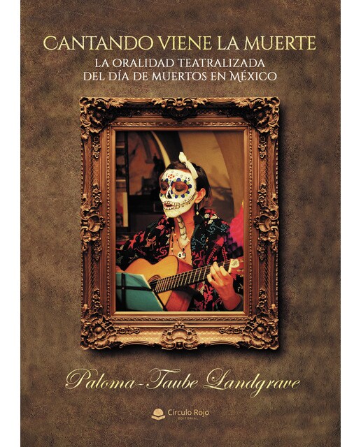 Cantando viene la muerte: la oralidad teatralizada del día de muertos de Mexico (Capa mole) 1