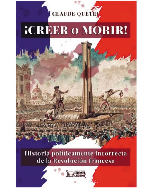 Creer o morir: Historia políticamente incorrecta de la Revolución francesa 1