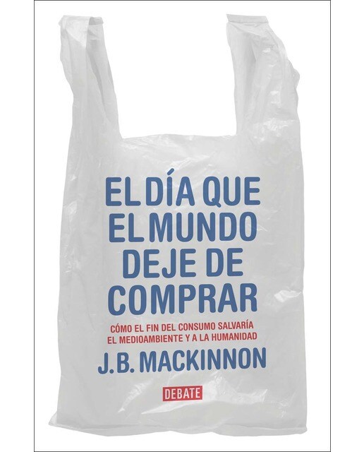 El día que el mundo deje de comprar: Cómo el fin del consumo salvaría el medioambiente y a la humanidad(Tapa blanda) 1