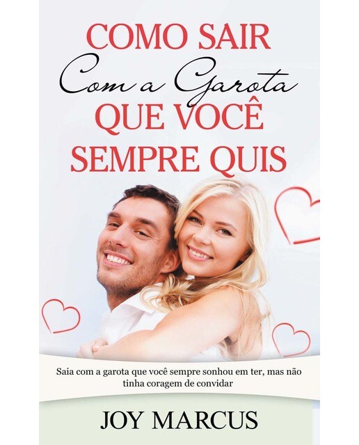 Como Sair Com a Garota que Você Sempre Quis: Saia com a garota que você sempre sonhou em ter, mas não tinha coragem de convidar (Capa mole) 1