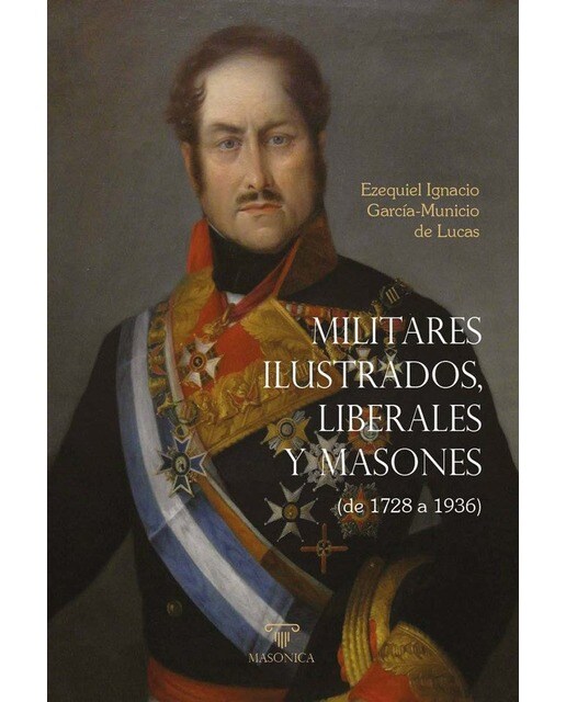 Militares ilustrados, liberales y masones: (De 1728 a 1936) 1