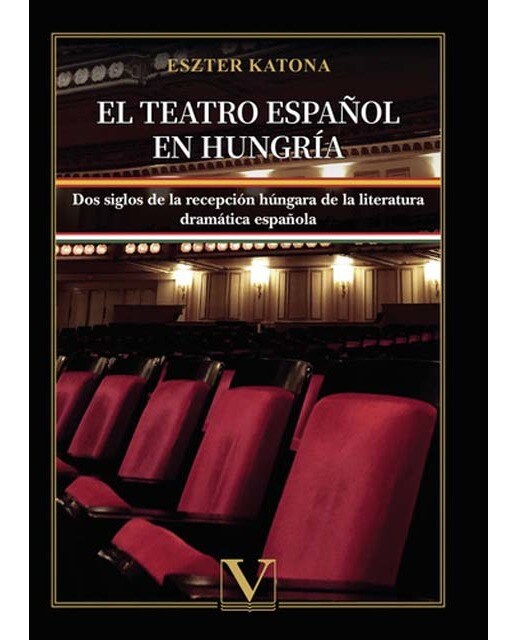 El teatro español en hungría: Dos siglos de la recepción húngara de la literatura dramática española (Capa mole) 1