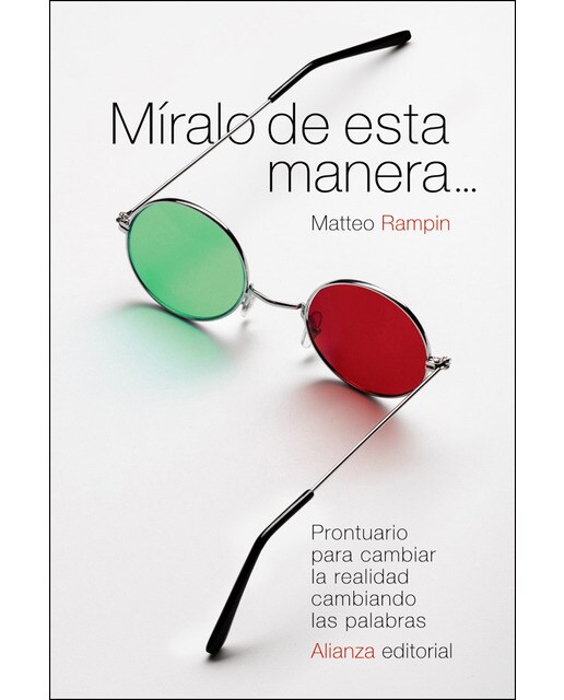 Míralo de esta manera...: Prontuario para cambiar la realidad cambiando las palabras