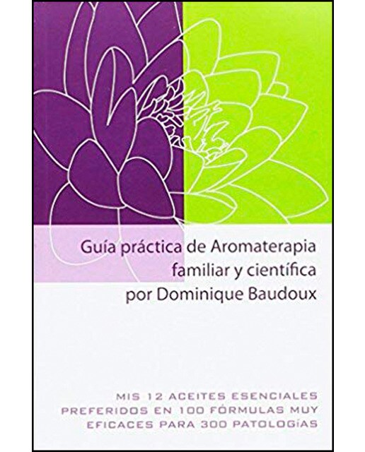 Imagen 1 de Guía práctica de aromaterapia familiar y científica: Mis 12 aceites esenciales preferidos en 100 fórmulas muy eficaces para 300 pa (Tapa blanda)
