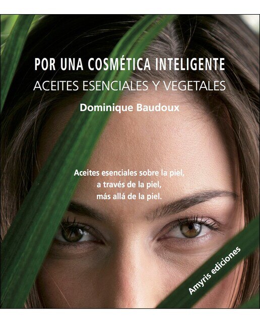 Imagen 0 de Por una cosmética inteligente. Aceites esenciales y vegetales: Aceites esenciales sobre la piel, a través de la piel, más allá de (Tapa blanda)