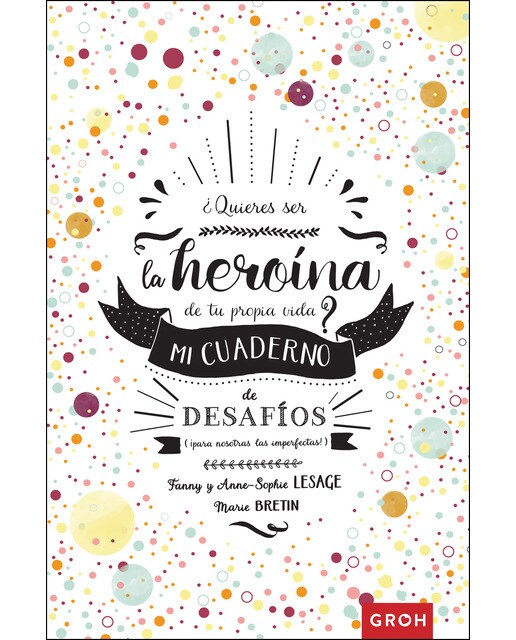 ¿quieres ser la heroína de tu propia vida?: Mi cuaderno de desafíos