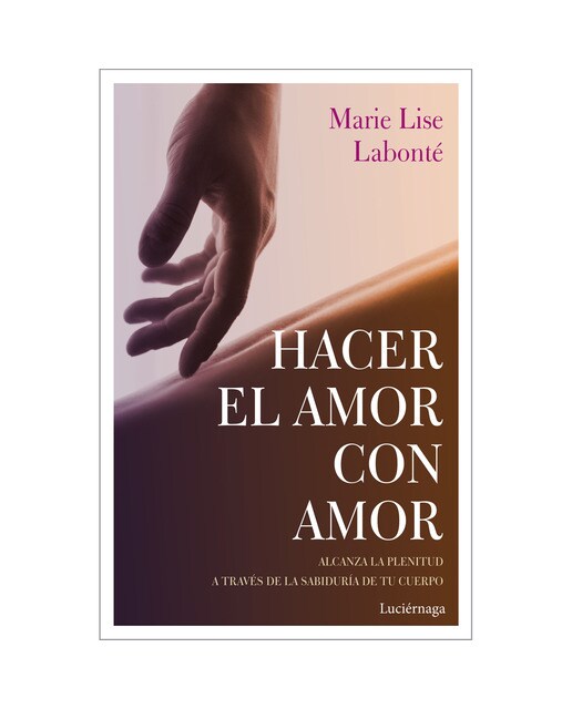 Imagen 0 de Hacer el amor con amor: Alcanza la plenitud a través de la sabiduría de tu cuerpo (Tapa blanda con solapas)