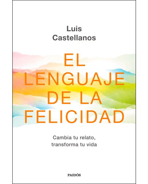 El lenguaje de la felicidad: Cambia tu relato, transforma tu vida  (Tapa blanda con solapas) 1