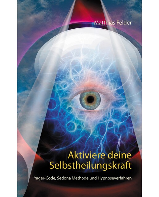 Aktiviere deine selbstheilungskraft: Yager-code, sedona methode und hypnoseverfahren(Tapa blanda) 1