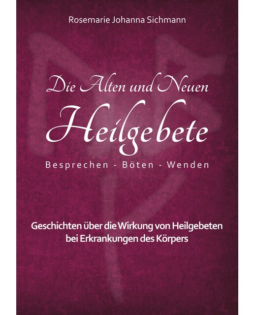 Die Alten und Neuen Heilgebete: Geschichten über die Wirkung von Heilgebeten bei Erkrankungen des Körpers (Capa mole) 1