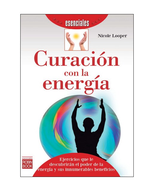 Curación Con La Energía: Ejercicios Que Le Descubrirán El Poder De La Energía Y Sus Innumerables Beneficios 1