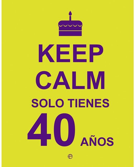 Keep Calm Solo Tienes 40 Años 1