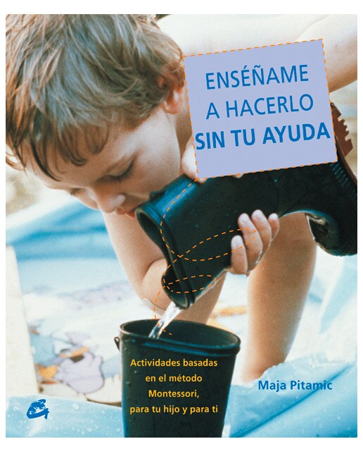 Imagen 0 de Enséñame a hacerlo sin tu ayuda: Actividades basadas en el método montessori, para tu hijo y para ti (Tapa blanda)