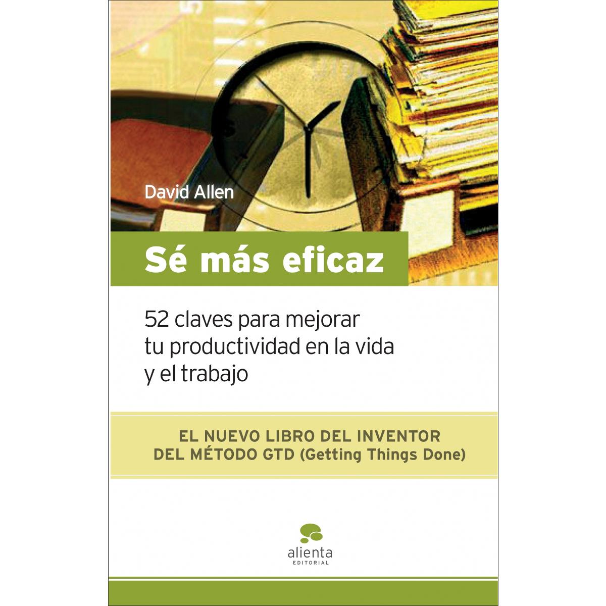 Imagen 0 de Sé más eficaz: 52 claves para mejorar tu productividad en la vida y el trabajo (Tapa blanda con solapas)