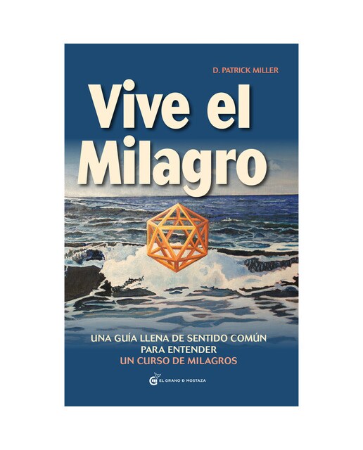 Vive el milagro: Una guía con sentido común para entender Un Curso de milagros 1