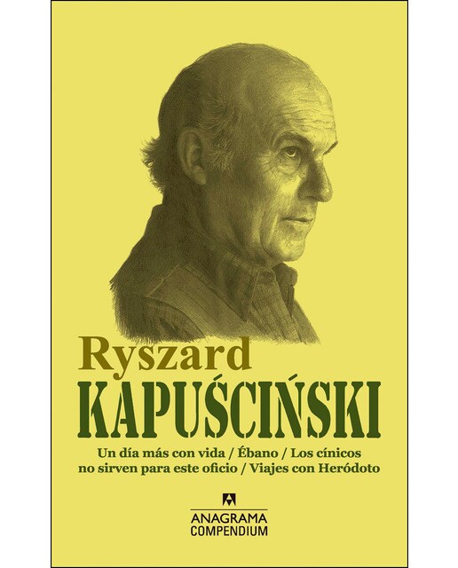 Ryszard Kapuscinski: Un día más con vida - Ébano - Los cínicos no sirven para este oficio - Viajes con Heródoto