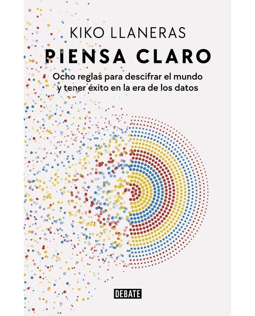 Imagen 0 de Piensa claro: Ocho reglas para descifrar el mundo y tener éxito en la era de los datos  (Tapa blanda)