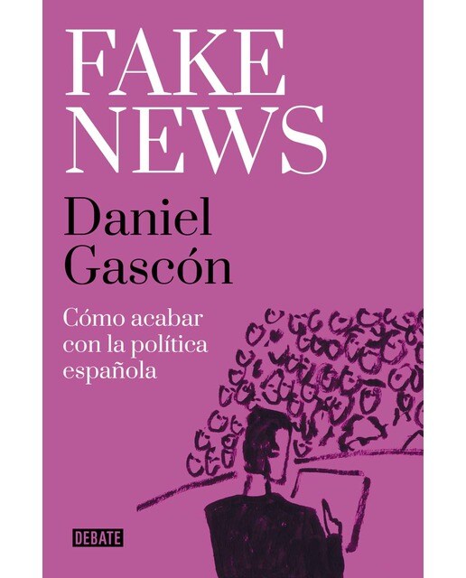 Imagen 1 de Fake news: Cómo acabar con la política española (Tapa blanda)