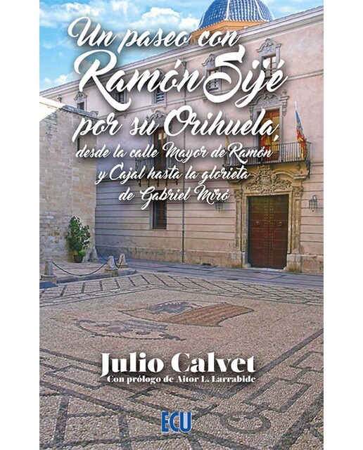 Imagen 0 de Un paseo con Ramón Sijé por su Orihuela, desde la calle Mayor de Ramón y Cajal hasta la glorieta de Gabriel Miró  (Tapa blanda)
