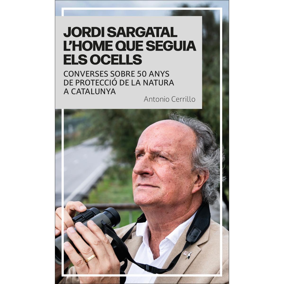 JORDI SARGATAL L&HOME QUE SEGUIA ELS OCELLS: CONVERSES SOBRE 50 ANYS DE PROTECCIÓ DE LA NATURA A CATALUNYA (Capa mole com abas) 1