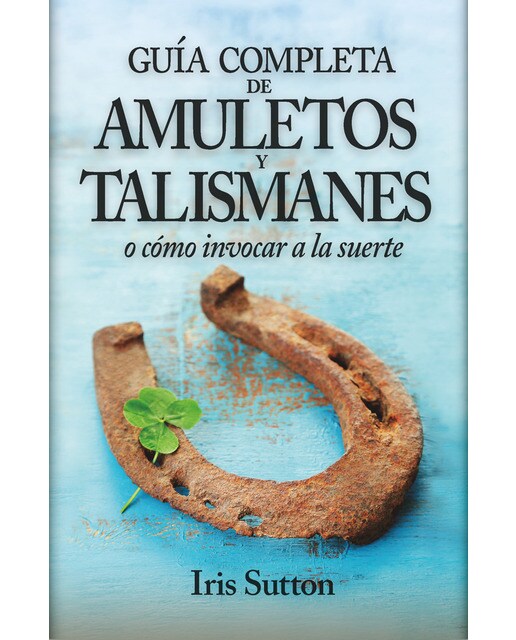 Guía Completa De Amuletos Y Talismanes: O Cómo Invocar A La Suerte 1