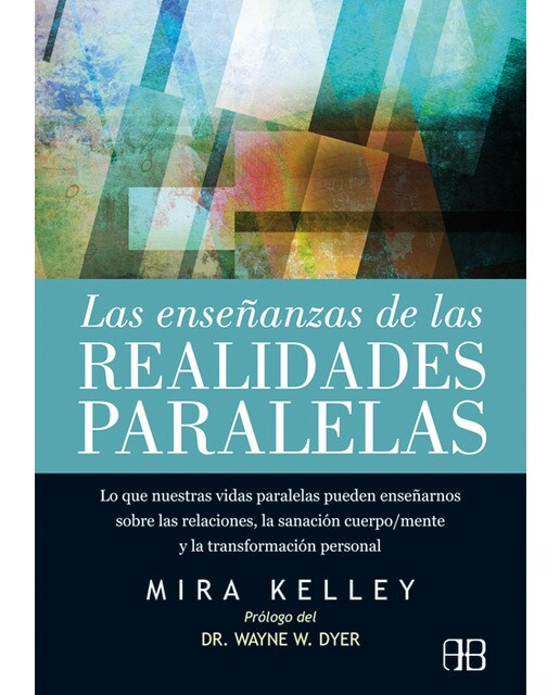 Las enseñanzas de las realidades paralelas: Lo que nuestras vidas paralelas pueden enseñarnos sobre las relaciones, la sanación cuerpo/mente y l 1