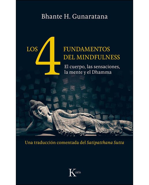Los Cuatro Fundamentos Del Mindfulness: El Cuerpo. Las Sensaciones. La Mente Y El Dhamma. Una Traducción Comentada Del Satipatthana Sutta 1