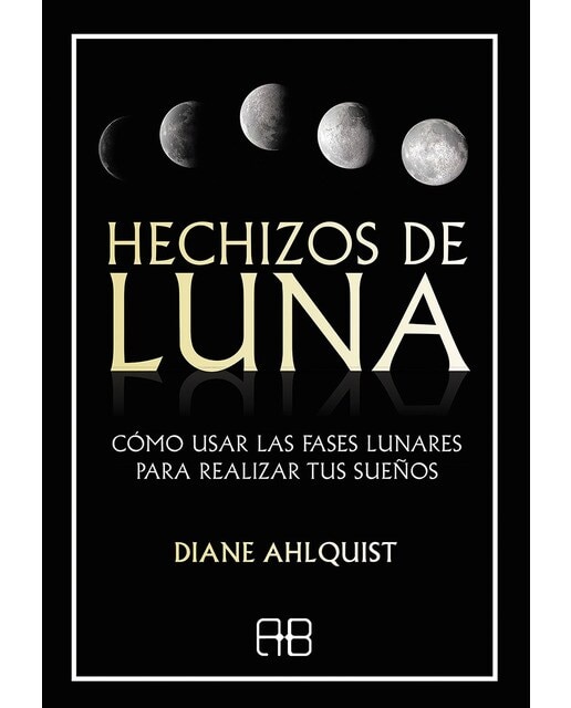 Hechizos de luna: Cómo usar las fases lunares para realizar tus sueños(Tapa blanda) 1