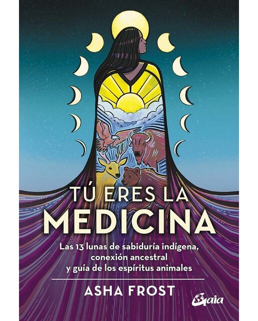 Tú eres la medicina: Las 13 lunas de sabiduría indígena, conexión ancestral y guía de los espíritus animales (Capa mole com abas) 1