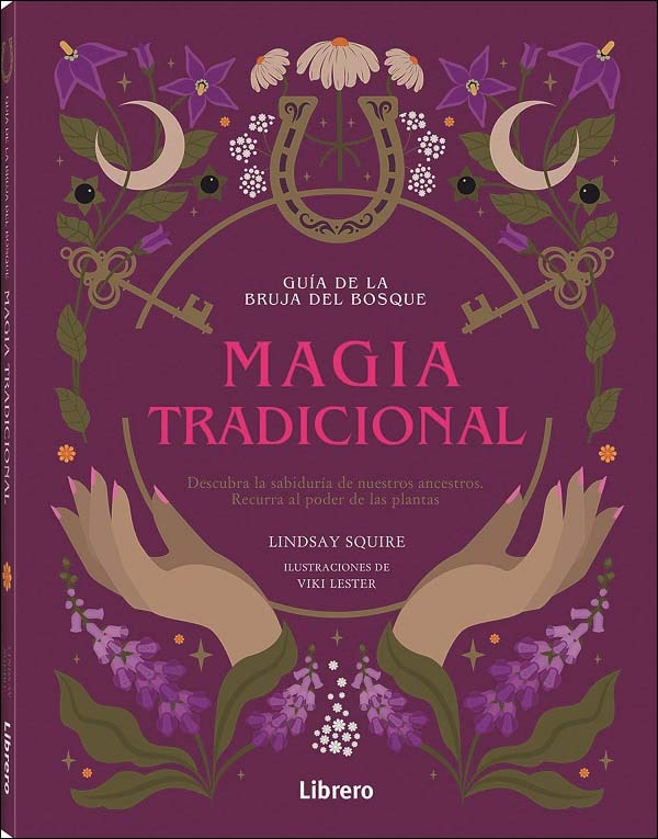 GUIA BRUJA DEL BOSQUE. MAGIA TRADICIONAL: DESCUBRA LA SABIDURIA DE NUESTROS ANCESTROS. RECURRA AL PODER DE LAS PLANTAS. (Capa mole) 1