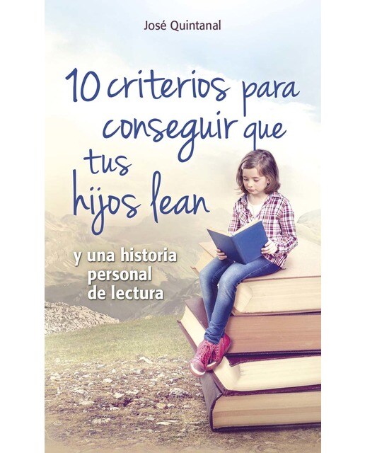 10 criterios para conseguir que tus hijos lean: y una historia personal de lectura