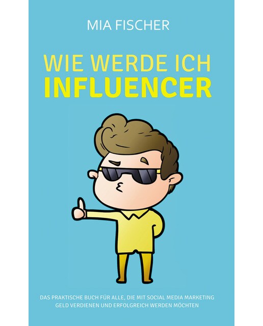 Wie werde ich Influencer?: Das praktische Buch für alle, die mit Social Media Marketing Geld verdienen und erfolgreich werden möchten (Capa mole) 1