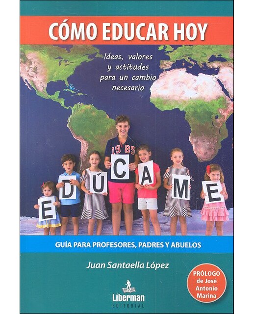 Cómo educar hoy - guía para profesores, padres y abuelos: Ideas, valores y actitudes para un cambio necesario
