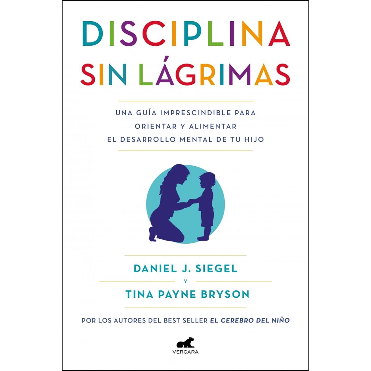 Imagen 0 de Disciplina sin lágrimas: Una guía imprescindible para orientar y alimentar el desarrollo mental de tu hijo (Tapa blanda)